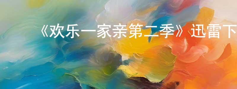 ﻿陈昱志的网络影视资源,﻿《欢乐一家亲第二季》迅雷下载/在线观看-都市情感-美剧天堂